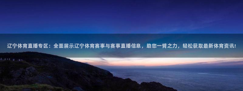 nba直播在线观看88看球：辽宁体育直播专区：全面展示辽宁体育赛事与赛事直播信息，助您一臂之力，轻松获取最新体育资讯!